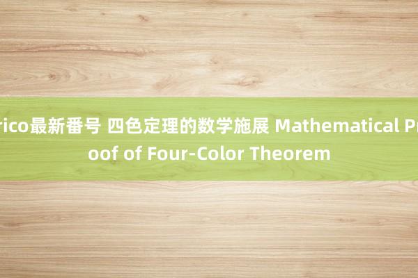 rico最新番号 四色定理的数学施展 Mathematical Proof of Four-Color Theorem