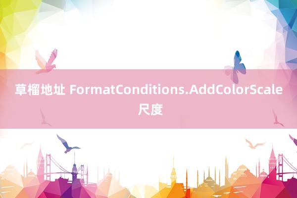 草榴地址 FormatConditions.AddColorScale 尺度