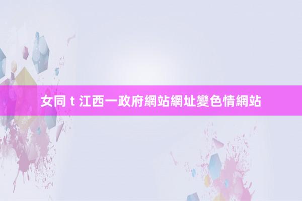 女同 t 江西一政府網站網址變色情網站